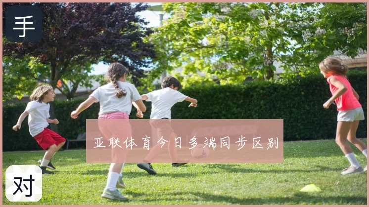 亚联体育今日多端同步区别